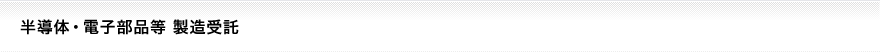 半導体・電子部品等 製造受託