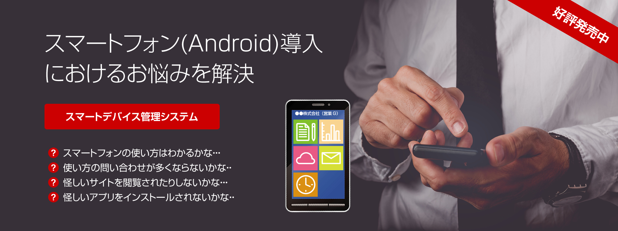 スマートフォン（Android）導入におけるお悩みを解決〜スマートデバイス管理システム